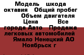  › Модель ­ шкода октавия › Общий пробег ­ 140 › Объем двигателя ­ 2 › Цена ­ 450 - Все города Авто » Продажа легковых автомобилей   . Ямало-Ненецкий АО,Ноябрьск г.